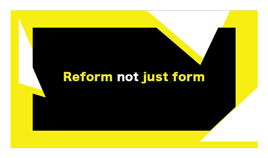 Reform not just form